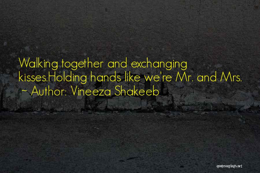 Vineeza Shakeeb Quotes: Walking Together And Exchanging Kisses.holding Hands Like We're Mr. And Mrs.