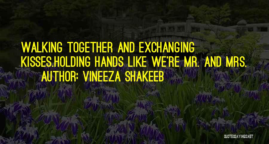 Vineeza Shakeeb Quotes: Walking Together And Exchanging Kisses.holding Hands Like We're Mr. And Mrs.