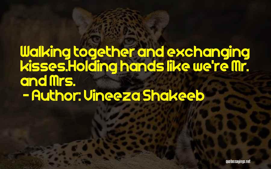Vineeza Shakeeb Quotes: Walking Together And Exchanging Kisses.holding Hands Like We're Mr. And Mrs.