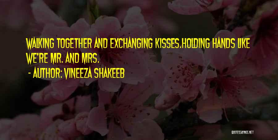 Vineeza Shakeeb Quotes: Walking Together And Exchanging Kisses.holding Hands Like We're Mr. And Mrs.