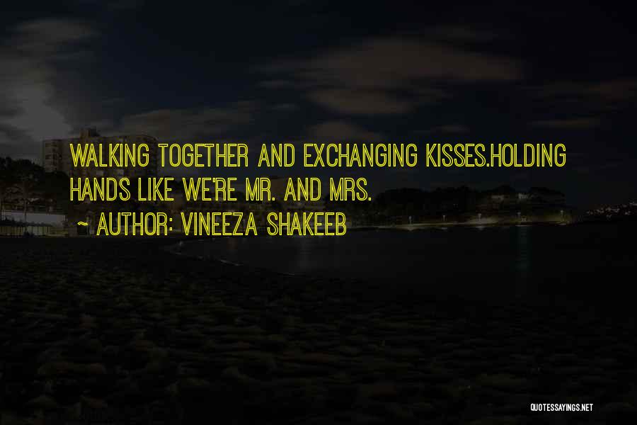 Vineeza Shakeeb Quotes: Walking Together And Exchanging Kisses.holding Hands Like We're Mr. And Mrs.