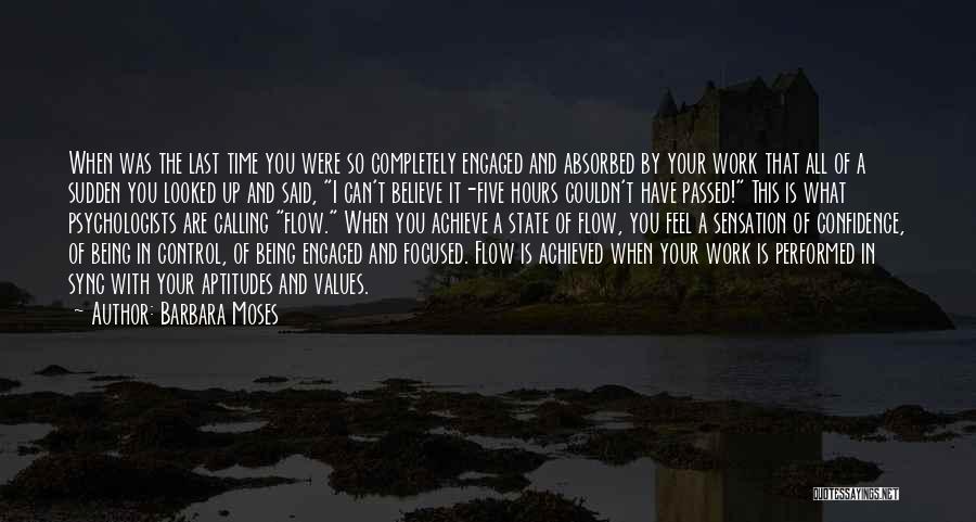 Barbara Moses Quotes: When Was The Last Time You Were So Completely Engaged And Absorbed By Your Work That All Of A Sudden
