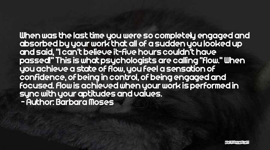 Barbara Moses Quotes: When Was The Last Time You Were So Completely Engaged And Absorbed By Your Work That All Of A Sudden