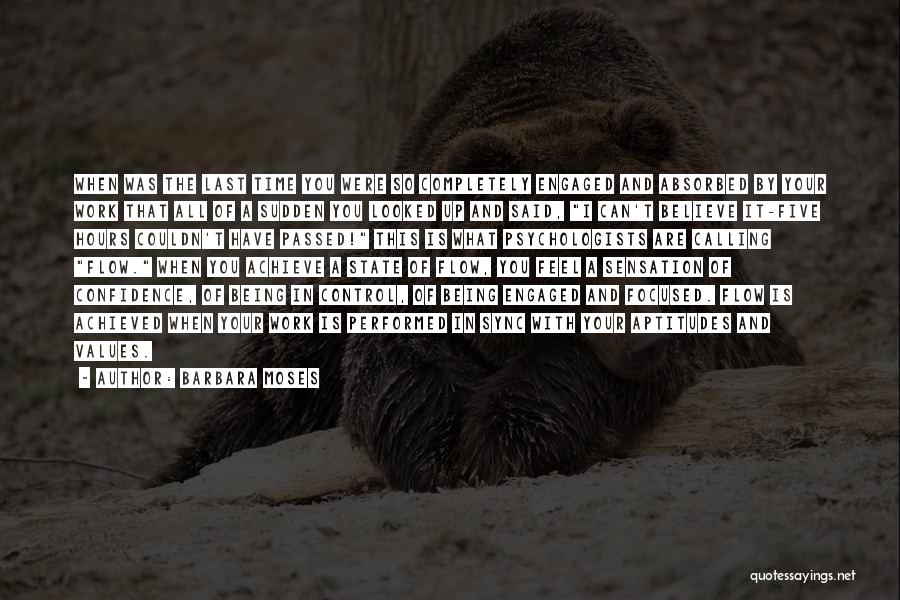 Barbara Moses Quotes: When Was The Last Time You Were So Completely Engaged And Absorbed By Your Work That All Of A Sudden