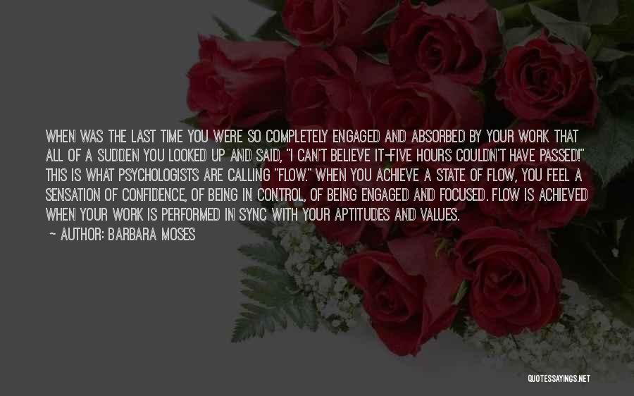 Barbara Moses Quotes: When Was The Last Time You Were So Completely Engaged And Absorbed By Your Work That All Of A Sudden