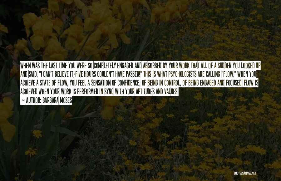 Barbara Moses Quotes: When Was The Last Time You Were So Completely Engaged And Absorbed By Your Work That All Of A Sudden