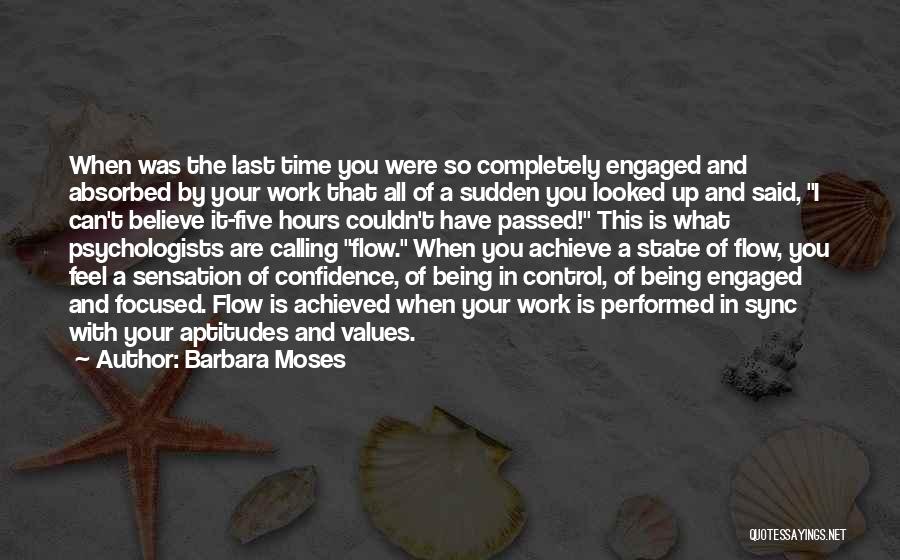 Barbara Moses Quotes: When Was The Last Time You Were So Completely Engaged And Absorbed By Your Work That All Of A Sudden