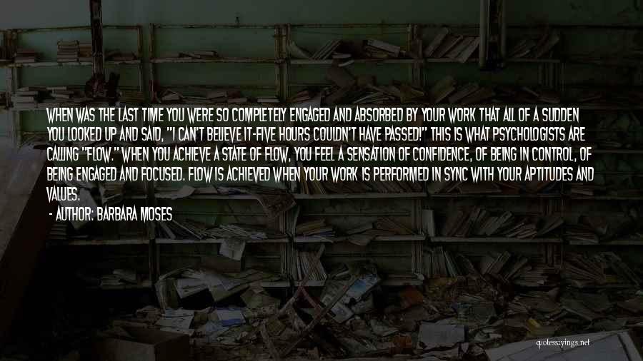 Barbara Moses Quotes: When Was The Last Time You Were So Completely Engaged And Absorbed By Your Work That All Of A Sudden