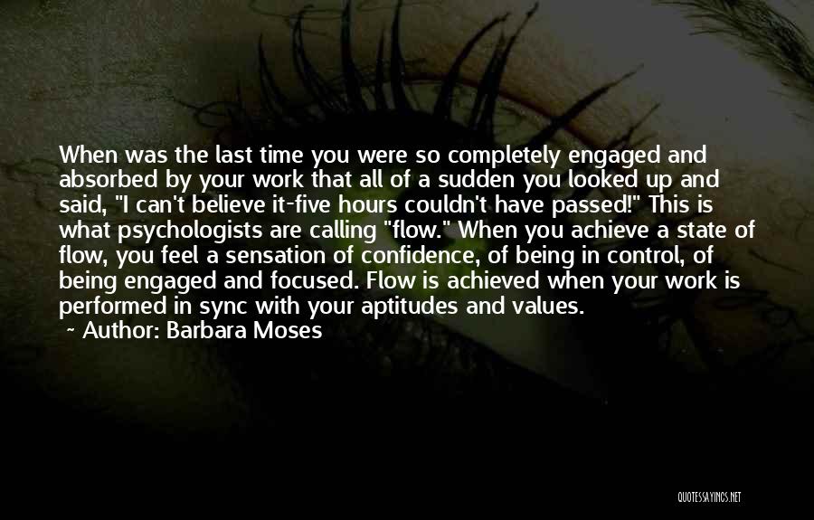 Barbara Moses Quotes: When Was The Last Time You Were So Completely Engaged And Absorbed By Your Work That All Of A Sudden