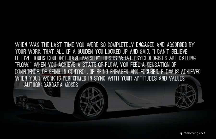 Barbara Moses Quotes: When Was The Last Time You Were So Completely Engaged And Absorbed By Your Work That All Of A Sudden