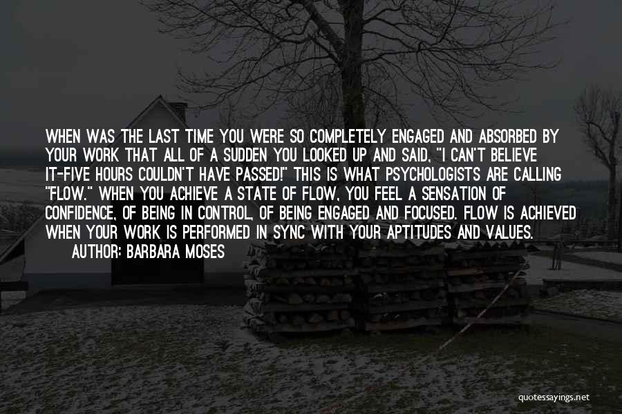 Barbara Moses Quotes: When Was The Last Time You Were So Completely Engaged And Absorbed By Your Work That All Of A Sudden