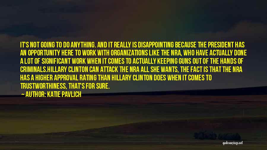 Katie Pavlich Quotes: It's Not Going To Do Anything. And It Really Is Disappointing Because The President Has An Opportunity Here To Work