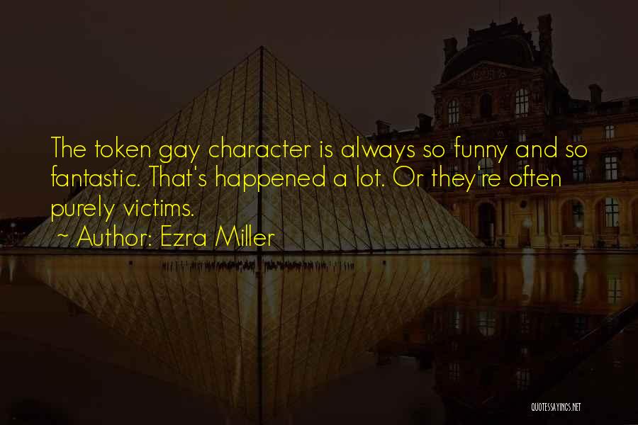 Ezra Miller Quotes: The Token Gay Character Is Always So Funny And So Fantastic. That's Happened A Lot. Or They're Often Purely Victims.