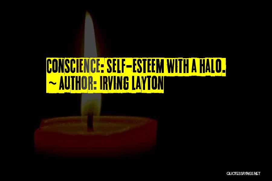 Irving Layton Quotes: Conscience: Self-esteem With A Halo.