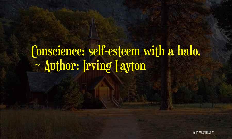 Irving Layton Quotes: Conscience: Self-esteem With A Halo.