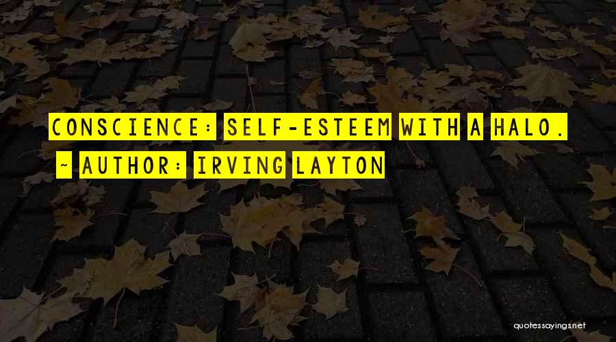 Irving Layton Quotes: Conscience: Self-esteem With A Halo.