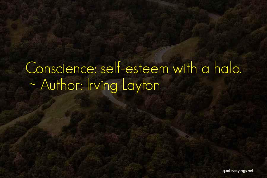 Irving Layton Quotes: Conscience: Self-esteem With A Halo.