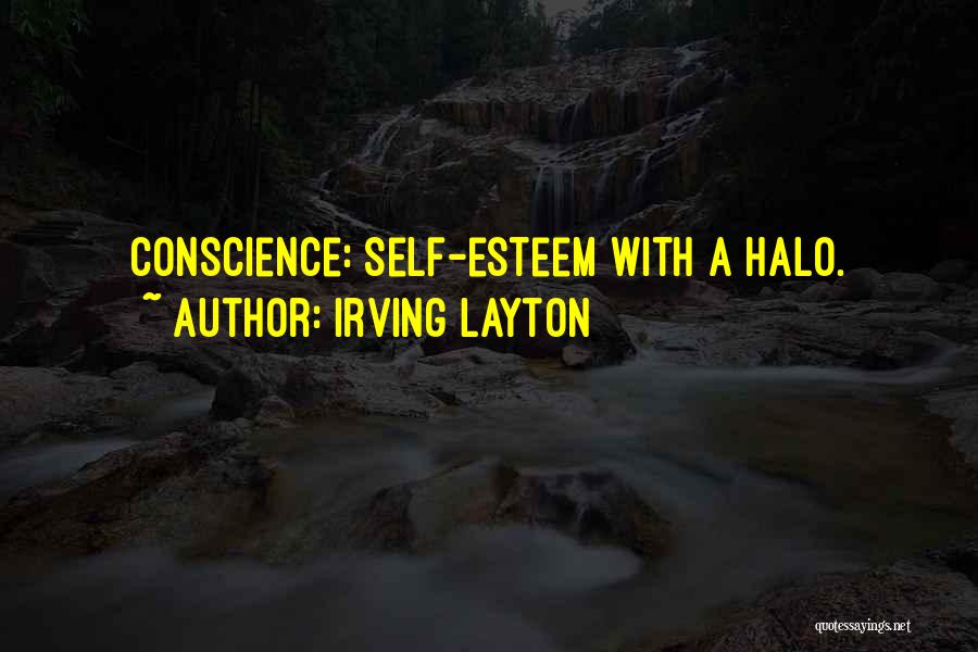 Irving Layton Quotes: Conscience: Self-esteem With A Halo.