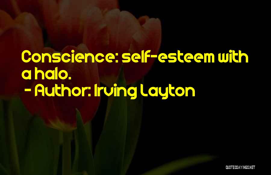 Irving Layton Quotes: Conscience: Self-esteem With A Halo.