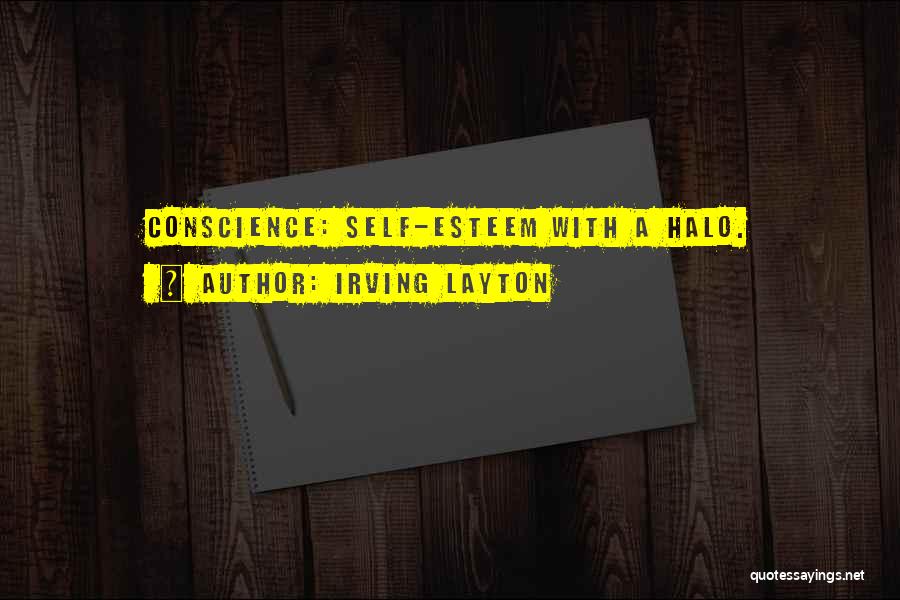 Irving Layton Quotes: Conscience: Self-esteem With A Halo.