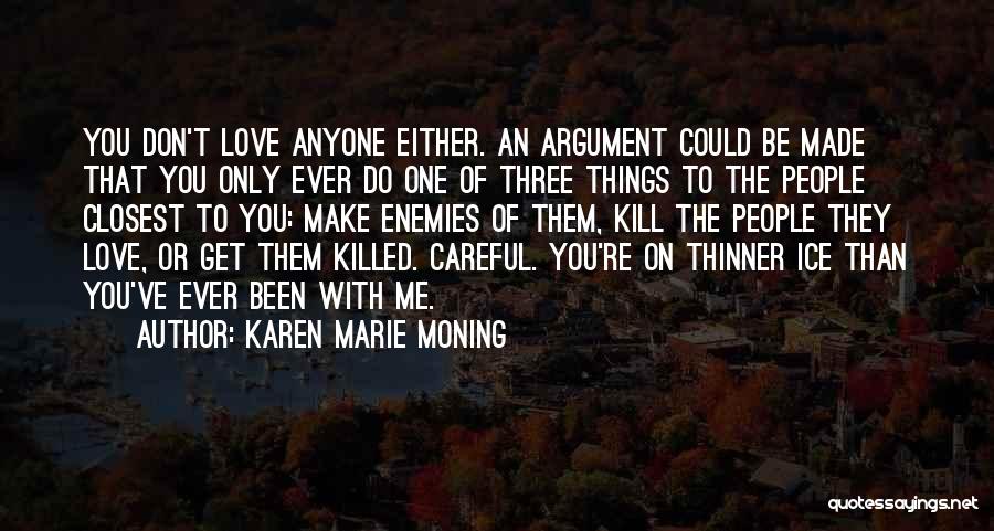 Karen Marie Moning Quotes: You Don't Love Anyone Either. An Argument Could Be Made That You Only Ever Do One Of Three Things To