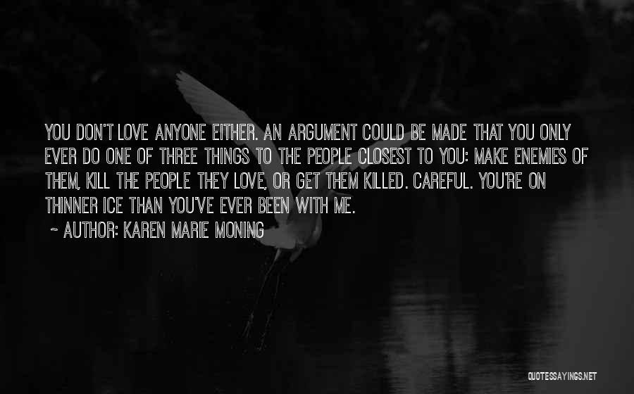 Karen Marie Moning Quotes: You Don't Love Anyone Either. An Argument Could Be Made That You Only Ever Do One Of Three Things To