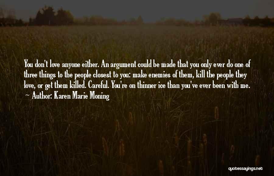 Karen Marie Moning Quotes: You Don't Love Anyone Either. An Argument Could Be Made That You Only Ever Do One Of Three Things To