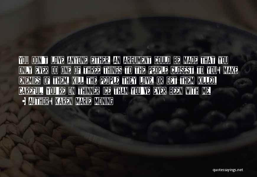 Karen Marie Moning Quotes: You Don't Love Anyone Either. An Argument Could Be Made That You Only Ever Do One Of Three Things To