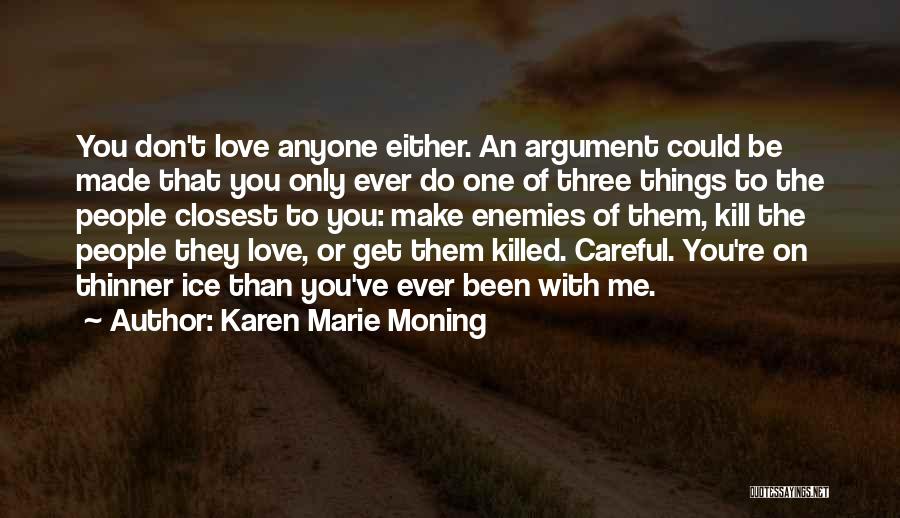 Karen Marie Moning Quotes: You Don't Love Anyone Either. An Argument Could Be Made That You Only Ever Do One Of Three Things To