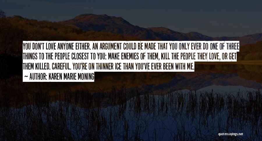 Karen Marie Moning Quotes: You Don't Love Anyone Either. An Argument Could Be Made That You Only Ever Do One Of Three Things To