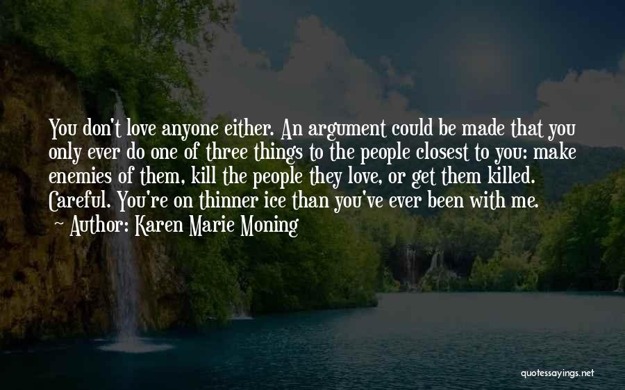 Karen Marie Moning Quotes: You Don't Love Anyone Either. An Argument Could Be Made That You Only Ever Do One Of Three Things To