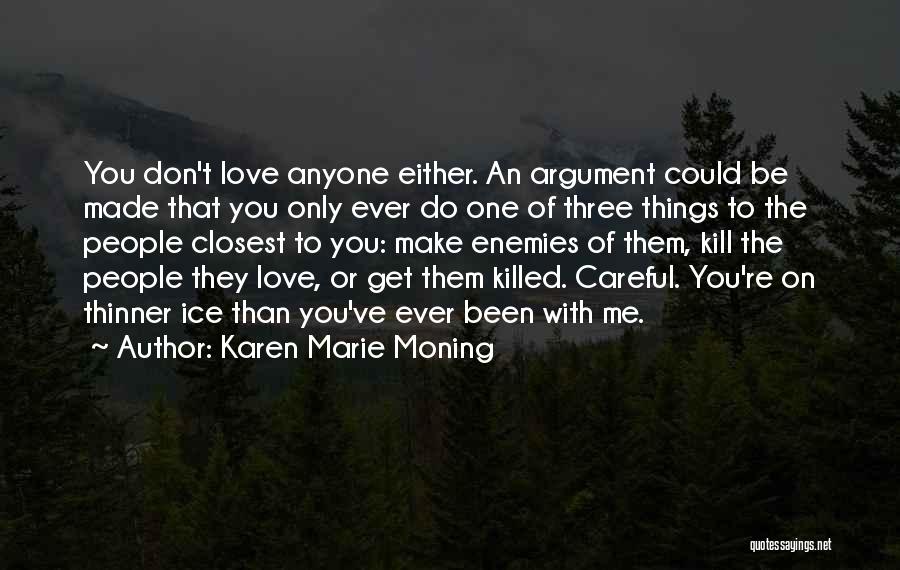 Karen Marie Moning Quotes: You Don't Love Anyone Either. An Argument Could Be Made That You Only Ever Do One Of Three Things To