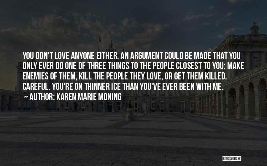 Karen Marie Moning Quotes: You Don't Love Anyone Either. An Argument Could Be Made That You Only Ever Do One Of Three Things To