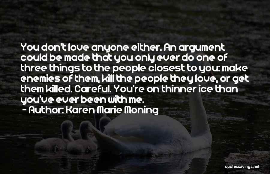 Karen Marie Moning Quotes: You Don't Love Anyone Either. An Argument Could Be Made That You Only Ever Do One Of Three Things To