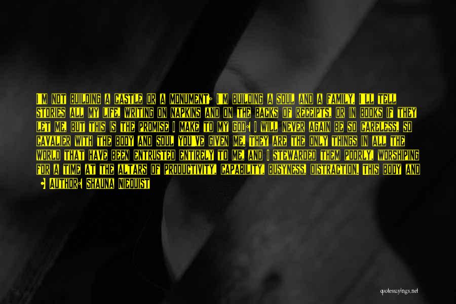Shauna Niequist Quotes: I'm Not Building A Castle Or A Monument; I'm Building A Soul And A Family. I'll Tell Stories All My