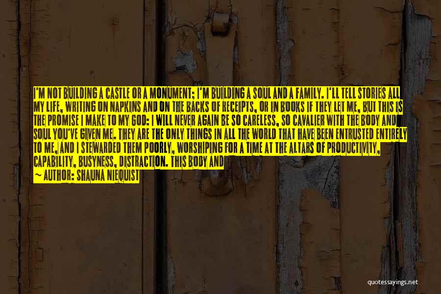 Shauna Niequist Quotes: I'm Not Building A Castle Or A Monument; I'm Building A Soul And A Family. I'll Tell Stories All My