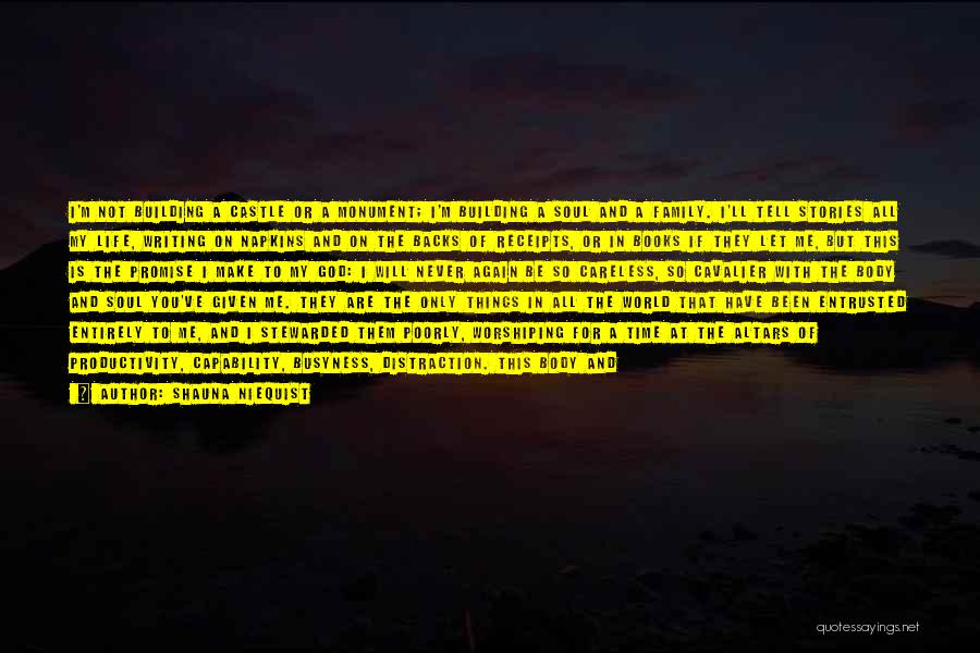 Shauna Niequist Quotes: I'm Not Building A Castle Or A Monument; I'm Building A Soul And A Family. I'll Tell Stories All My