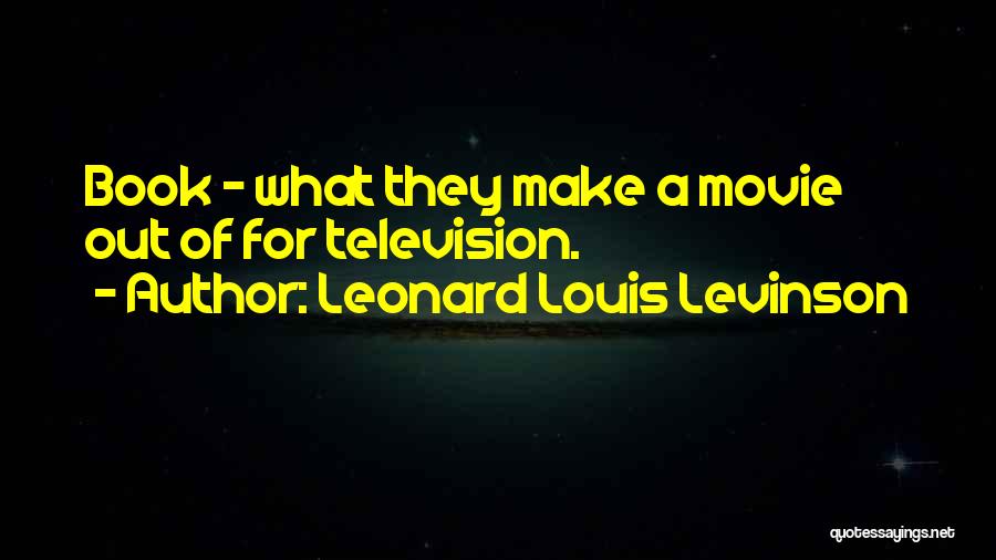 Leonard Louis Levinson Quotes: Book - What They Make A Movie Out Of For Television.