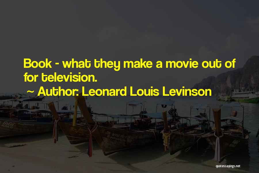 Leonard Louis Levinson Quotes: Book - What They Make A Movie Out Of For Television.