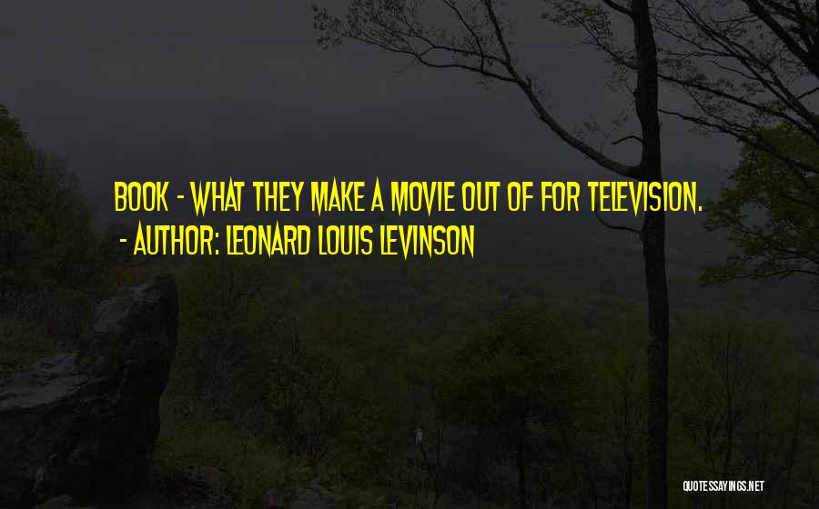 Leonard Louis Levinson Quotes: Book - What They Make A Movie Out Of For Television.