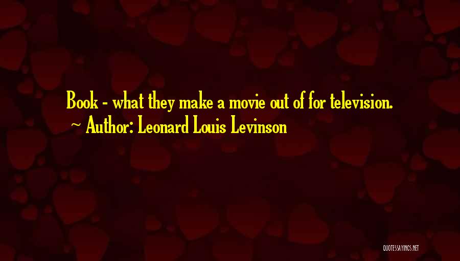 Leonard Louis Levinson Quotes: Book - What They Make A Movie Out Of For Television.