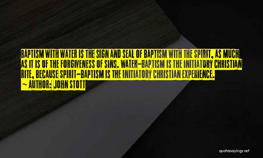 John Stott Quotes: Baptism With Water Is The Sign And Seal Of Baptism With The Spirit, As Much As It Is Of The