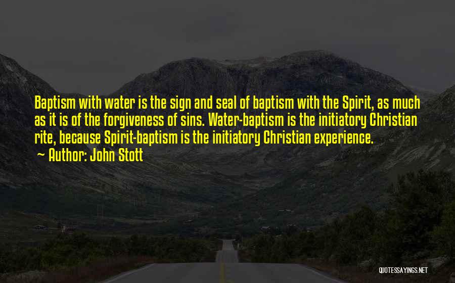 John Stott Quotes: Baptism With Water Is The Sign And Seal Of Baptism With The Spirit, As Much As It Is Of The