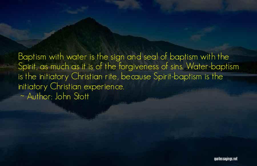 John Stott Quotes: Baptism With Water Is The Sign And Seal Of Baptism With The Spirit, As Much As It Is Of The