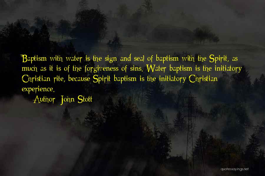 John Stott Quotes: Baptism With Water Is The Sign And Seal Of Baptism With The Spirit, As Much As It Is Of The