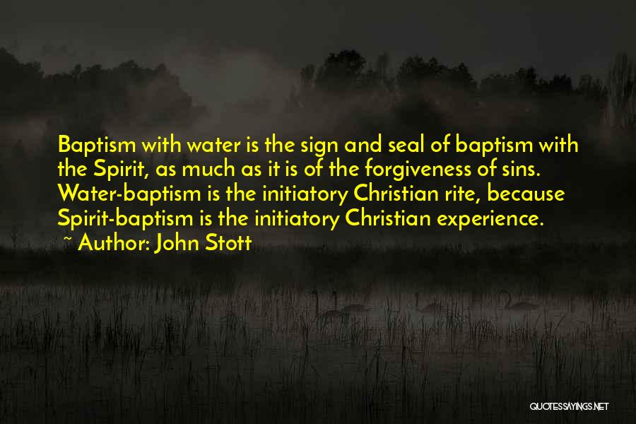 John Stott Quotes: Baptism With Water Is The Sign And Seal Of Baptism With The Spirit, As Much As It Is Of The