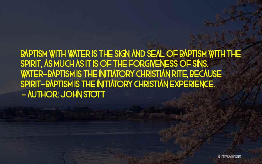 John Stott Quotes: Baptism With Water Is The Sign And Seal Of Baptism With The Spirit, As Much As It Is Of The