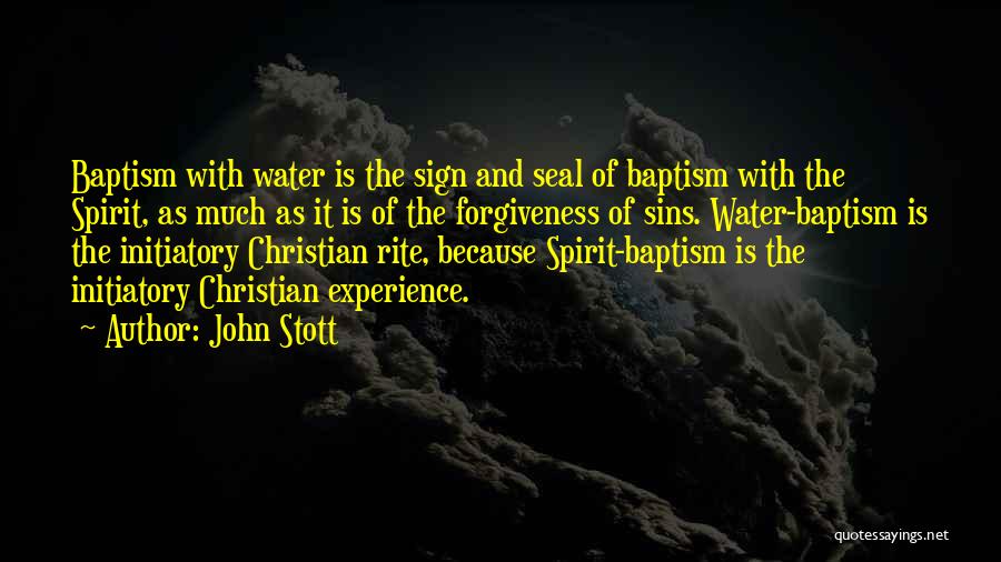 John Stott Quotes: Baptism With Water Is The Sign And Seal Of Baptism With The Spirit, As Much As It Is Of The