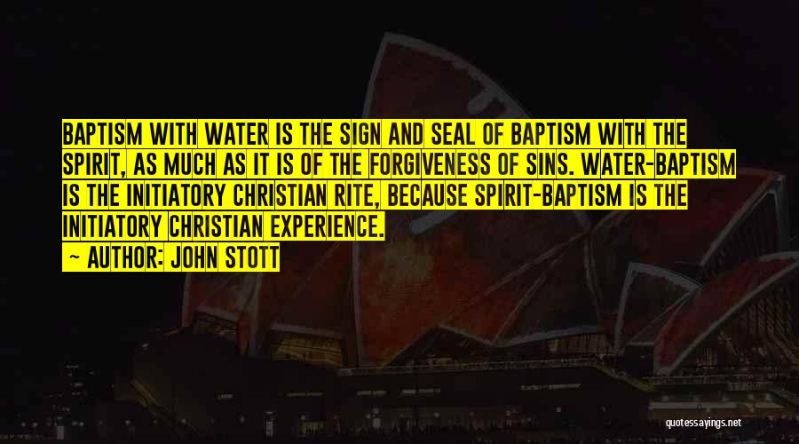 John Stott Quotes: Baptism With Water Is The Sign And Seal Of Baptism With The Spirit, As Much As It Is Of The