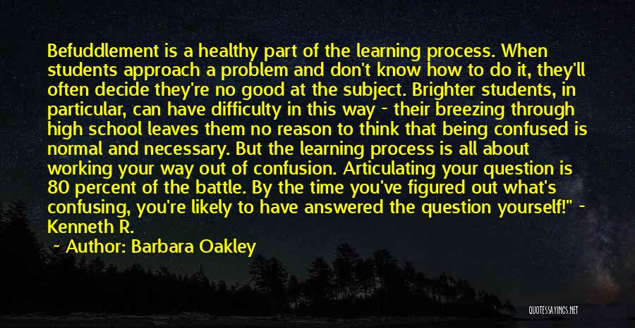 Barbara Oakley Quotes: Befuddlement Is A Healthy Part Of The Learning Process. When Students Approach A Problem And Don't Know How To Do